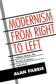 Title: Modernism from Right to Left: Wallace Stevens, the Thirties, & Literary Radicalism, Author: Alan Filreis