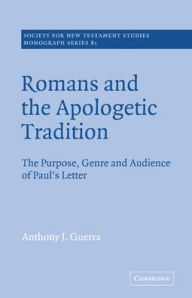 Title: Romans and the Apologetic Tradition: The Purpose, Genre and Audience of Paul's Letter, Author: Anthony J. Guerra