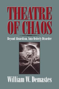 Title: Theatre of Chaos: Beyond Absurdism, into Orderly Disorder, Author: William W. Demastes