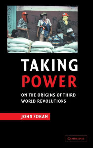 Title: Taking Power: On the Origins of Third World Revolutions, Author: John Foran