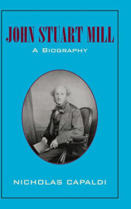 Title: John Stuart Mill: A Biography, Author: Nicholas Capaldi