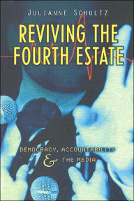 Title: Reviving the Fourth Estate: Democracy, Accountability and the Media, Author: Julianne Schultz