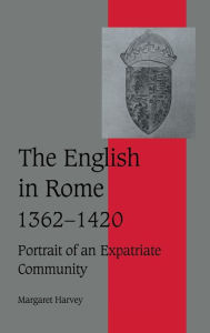 Title: The English in Rome, 1362-1420: Portrait of an Expatriate Community, Author: Margaret Harvey