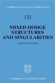 Title: Mixed Hodge Structures and Singularities, Author: Valentine S. Kulikov