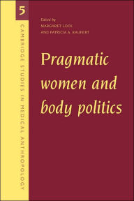 Title: Pragmatic Women and Body Politics, Author: Margaret Lock