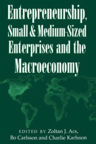 Title: Entrepreneurship, Small and Medium-Sized Enterprises and the Macroeconomy / Edition 1, Author: Zoltan J. Acs