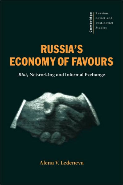 Russia's Economy of Favours: Blat, Networking and Informal Exchange