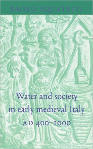 Title: Water and Society in Early Medieval Italy, AD 400-1000, Author: Paolo Squatriti