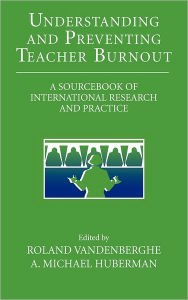 Title: Understanding and Preventing Teacher Burnout: A Sourcebook of International Research and Practice / Edition 1, Author: Roland Vandenberghe