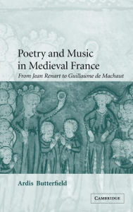 Title: Poetry and Music in Medieval France: From Jean Renart to Guillaume de Machaut, Author: Ardis Butterfield