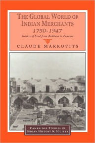 Title: The Global World of Indian Merchants, 1750-1947: Traders of Sind from Bukhara to Panama, Author: Claude Markovits