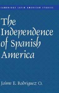 Title: The Independence of Spanish America, Author: Jaime E. Rodríguez