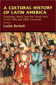 Title: A Cultural History of Latin America: Literature, Music and the Visual Arts in the 19th and 20th Centuries, Author: Leslie Bethell