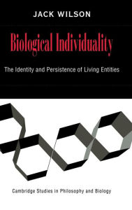 Title: Biological Individuality: The Identity and Persistence of Living Entities / Edition 1, Author: Jack Wilson