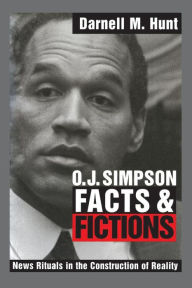 Title: O. J. Simpson Facts and Fictions: News Rituals in the Construction of Reality / Edition 1, Author: Darnell M. Hunt