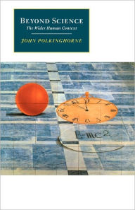 Title: Beyond Science: The Wider Human Context / Edition 1, Author: John Polkinghorne