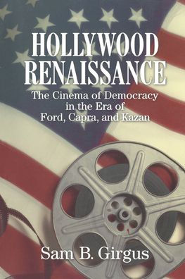 Hollywood Renaissance: The Cinema of Democracy in the Era of Ford, Kapra, and Kazan / Edition 1