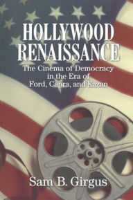 Title: Hollywood Renaissance: The Cinema of Democracy in the Era of Ford, Kapra, and Kazan / Edition 1, Author: Sam B. Girgus