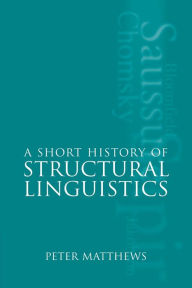 Title: A Short History of Structural Linguistics / Edition 1, Author: Peter Matthews