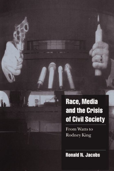 Race, Media, and the Crisis of Civil Society: From Watts to Rodney King / Edition 1