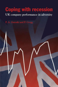 Title: Coping with Recession: UK Company Performance in Adversity, Author: Paul A. Geroski
