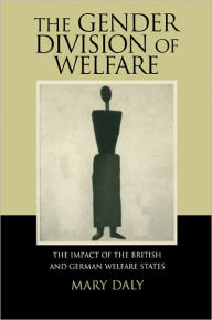 Title: The Gender Division of Welfare: The Impact of the British and German Welfare States / Edition 1, Author: Mary Daly