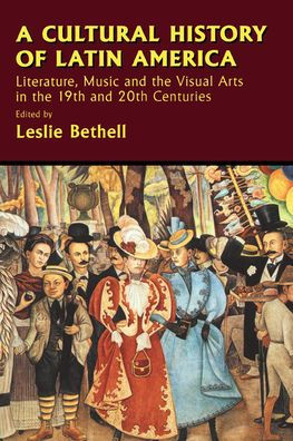 A Cultural History of Latin America: Literature, Music and the Visual Arts in the 19th and 20th Centuries / Edition 1