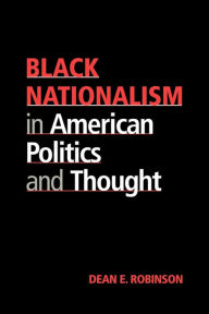 Title: Black Nationalism in American Politics and Thought / Edition 1, Author: Dean E. Robinson