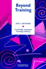 Title: Beyond Training: Perspectives on Language Teacher Education / Edition 1, Author: Jack C. Richards