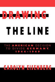 Title: Drawing the Line: The American Decision to Divide Germany, 1944-1949 / Edition 1, Author: Carolyn Woods Eisenberg
