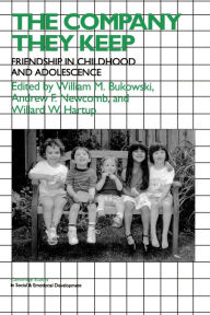 Title: The Company They Keep: Friendships in Childhood and Adolescence / Edition 1, Author: William M. Bukowski