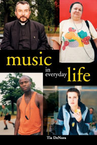 Title: Music in Everyday Life / Edition 1, Author: Tia DeNora