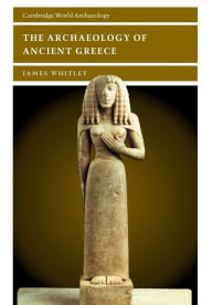 Title: The Archaeology of Ancient Greece / Edition 1, Author: James Whitley
