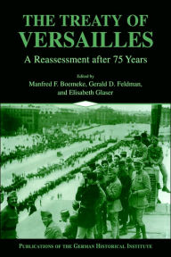 Title: The Treaty of Versailles: A Reassessment after 75 Years, Author: Manfred F. Boemeke