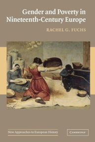 Title: Gender and Poverty in Nineteenth-Century Europe / Edition 1, Author: Rachel G. Fuchs