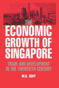 Title: The Economic Growth of Singapore: Trade and Development in the Twentieth Century, Author: W. G. Huff