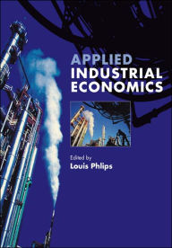 Title: Applied Industrial Economics / Edition 1, Author: Louis Phlips