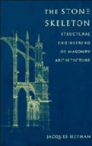 Title: The Stone Skeleton: Structural Engineering of Masonry Architecture / Edition 1, Author: Jacques Heyman