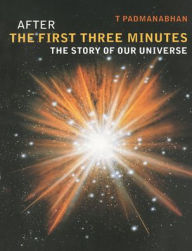 Title: After the First Three Minutes: The Story of Our Universe / Edition 1, Author: T. Padmanabhan