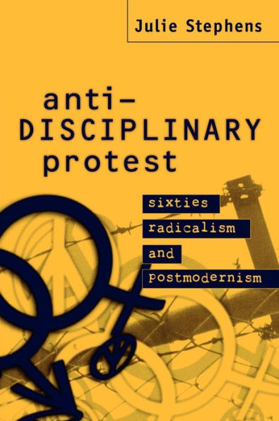 Anti-Disciplinary Protest: Sixties Radicalism and Postmodernism / Edition 1