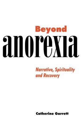 Beyond Anorexia: Narrative, Spirituality and Recovery / Edition 1