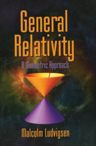 Title: General Relativity: A Geometric Approach, Author: Malcolm Ludvigsen