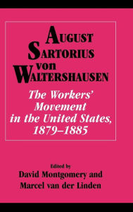 Title: The Workers' Movement in the United States, 1879-1885, Author: August Sartorius von Waltershausen