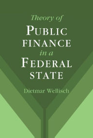 Title: Theory of Public Finance in a Federal State / Edition 1, Author: Dietmar Wellisch