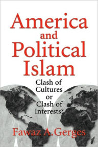 Title: America and Political Islam: Clash of Cultures or Clash of Interests?, Author: Fawaz A. Gerges
