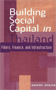 Title: Building Social Capital in Thailand: Fibers, Finance and Infrastructure, Author: Danny Unger