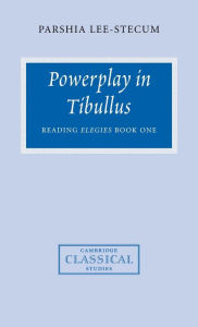 Title: Powerplay in Tibullus: Reading Elegies Book One, Author: Parshia Lee-Stecum