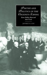 Title: Poetry and Politics in the Cockney School: Keats, Shelley, Hunt and their Circle, Author: Jeffrey N. Cox