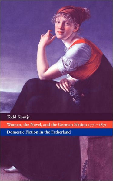 Women, the Novel, and the German Nation 1771-1871: Domestic Fiction in the Fatherland