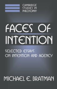 Title: Faces of Intention: Selected Essays on Intention and Agency, Author: Michael E. Bratman